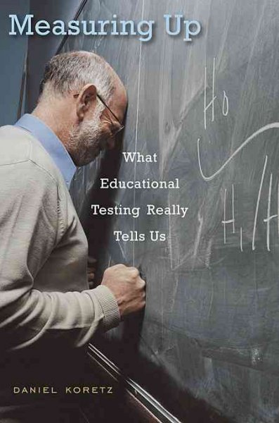 Measuring up : what educational testing really tells us / Daniel Koretz.