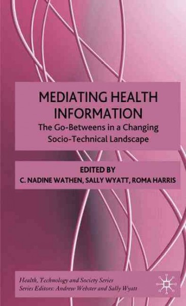 Mediating health information : the go-betweens in a changing socio-technical landscape / edited by C. Nadine Wathen, Sally Wyatt, Roma Harris.