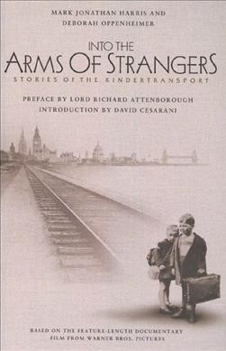 Into the arms of strangers : stories of the kindertransport / Mark Jonathan Harris and Deborah Oppenheimer; preface by Lord Richard Attenborough; introduction by David Cesarani: based on the feature-length documentary film from Warner Bros., Pictures