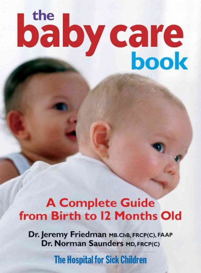 The baby care book : a complete guide from birth to 12 months old / Jeremy Friedman, Norman Saunders.