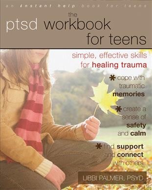 The PTSD workbook for teens : simple, effective skills for healing trauma / Libbi Palmer.