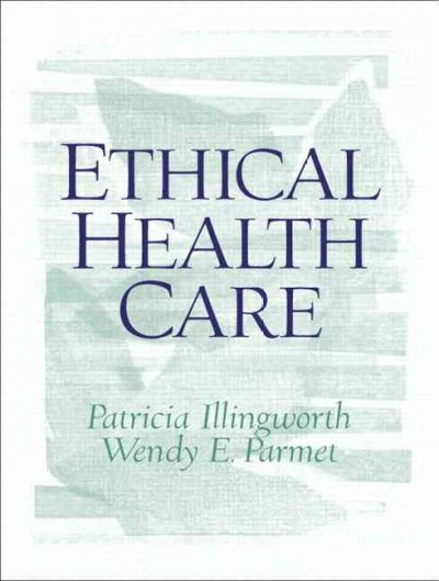 Ethical health care / Patricia Illingworth, Wendy E. Parmet.