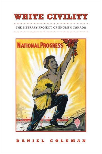 White civility : the literary project of English Canada / Daniel Coleman.