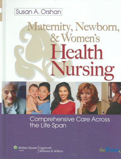Maternity, newborn, and women's health nursing : comprehensive care across the lifespan / Susan A. Orshan.