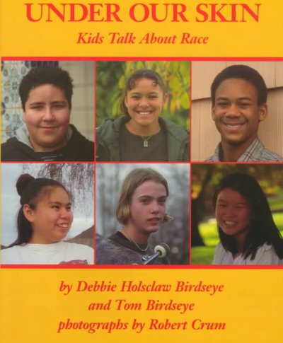 Under our skin : kids talk about race / by Debbie Holsclaw Birdseye and Tom Birdseye ; photographs by Robert Crum.
