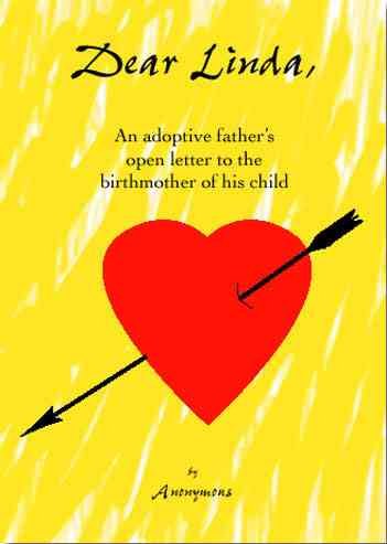 Dear Linda : an adoptive father's open letter to the birthmother of his child / by Anonymous.