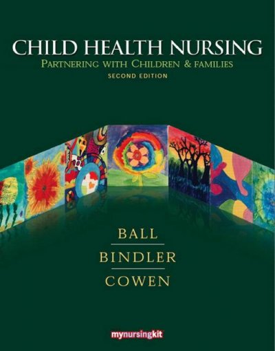 Child health nursing : partnering with children & families / Jane W. Ball, Ruth C. Bindler, Kay J. Cowen.
