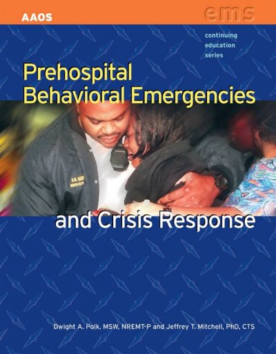 Prehospital behavioral emergencies and crisis response / American Academy of Orthopaedic Surgeons, Dwight A. Polk, Jeffrey T. Mitchell ; Benjamin Gulli, medical editor.