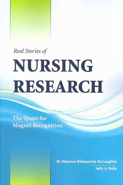 Real stories of nursing research : the quest for Magnet recognition / edited by M. Maureen Kirkpatrick McLaughlin, Sally A. Bulla.