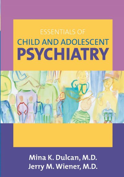 Essentials of child and adolescent psychiatry / edited by Mina K. Dulcan, Jerry M. Wiener.