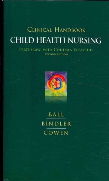 Clinical handbook for pediatric nursing / Jane W. Ball, Ruth C. Bindler, Kay J. Cowen.