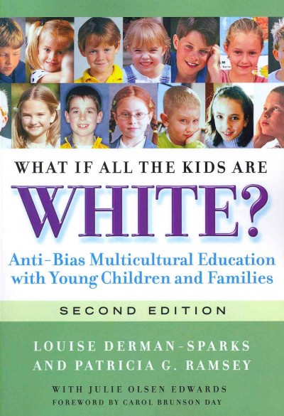 What if all the kids are white? : anti-bias multicultural education with young children and families / Louise Derman-Sparks, Patricia G. Ramsey, with Julie Olsen Edwards ; foreword by Carol Brunson Day.