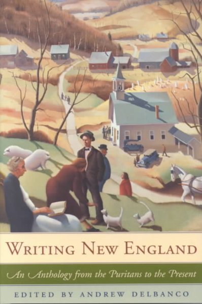 Writing New England : an anthology from the Puritans to the present / edited by Andrew Delbanco.