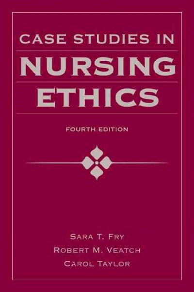 Case studies in nursing ethics / Sara T. Fry, Robert M. Veatch, Carol Taylor.