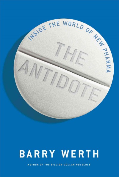 The antidote : inside the world of new pharma / Barry Werth.