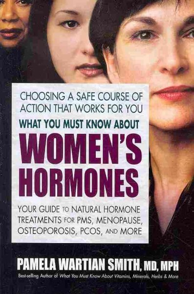 What you must know about women's hormones : your guide to natural hormone treatment for PMS, menopause, osteoporosis, PCOS, and more / Pamela Wartian Smith.