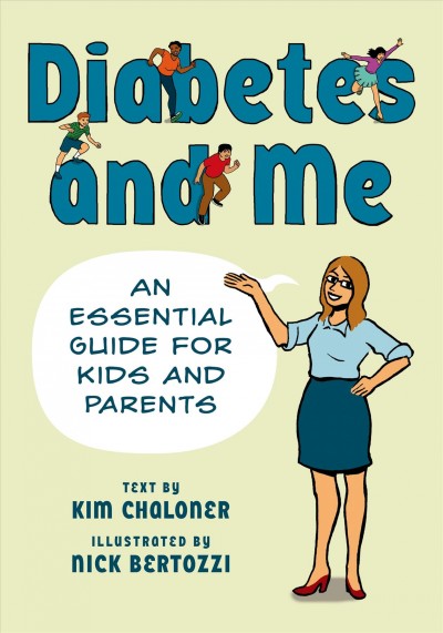 Diabetes and me : an essential guide for kids and parents / written by Kim Chaloner & illustrated by Nick Bertozzi.