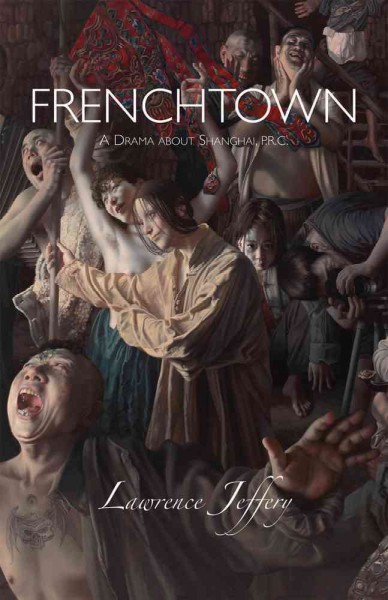 Frenchtown : a drama about Shanghai, P.R.C. / Lawrence Jeffery.