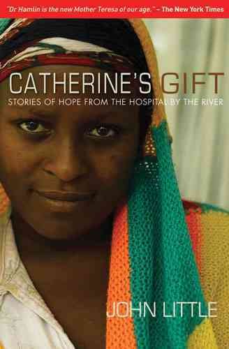 Catherine's gift : stories of hope from the hospital by the river / John Little.