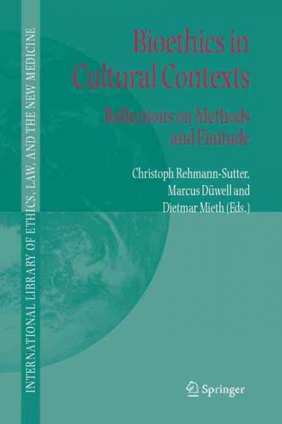 Bioethics in cultural contexts : reflections on methods and finitude / edited by Christoph Rehmann-Sutter, Marcus Düwell and Dietmar Mieth.