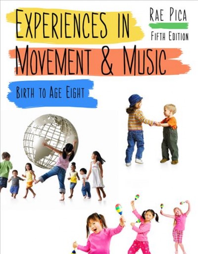 Experiences in movement & music : birth to age 8 / Rae Pica.
