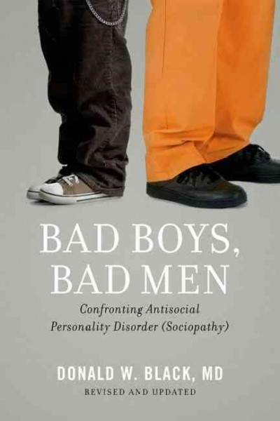 Bad boys, bad men : confronting antisocial personality disorder (sociopathy) / Donald W. Black.