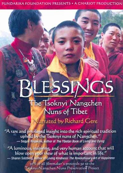 Blessings [videorecording DVD] : the Tsoknyi Nangchen nuns of Tibet / with Tsoknyi Rinpoche III ; produced by Chariot Productions for Pundarika Foundation ; written & directed by Victress Hitchcock.