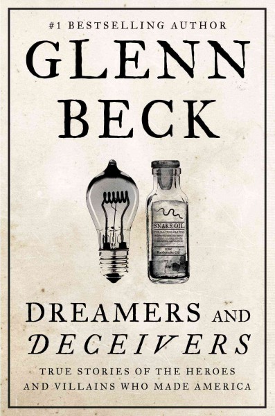 Dreamers and deceivers : true stories of the heroes and villains who made America / written & edited by Glenn Beck with Kevin Balfe ; writers: Jack Henderson, Matt Latimer, Keith Urbahn ; contributors, researchers & editors: Kate Albers, Stephanie Clarke, Victoria Cox, Maggie Crawford, Kevin Smith.