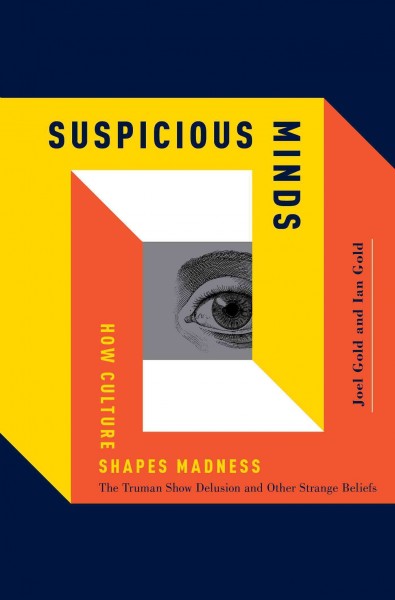 Suspicious minds : how culture shapes madness / Joel Gold and Ian Gold.