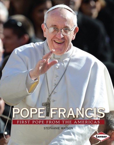 Pope Francis : first pope from the Americas / Stephanie Watson.