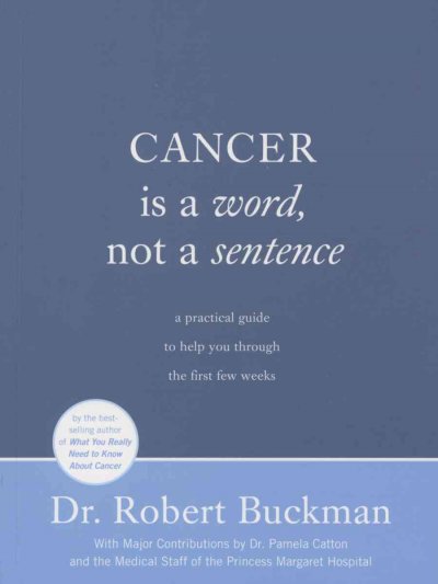 Cancer is a word not a sentence : a practical guide to help you through the first few weeks / Robert Buckman.