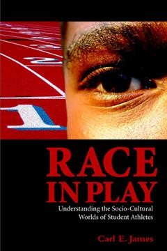 Race in play [electronic resource] : understanding the socio-cultural worlds of student athletes / Carl E. James.