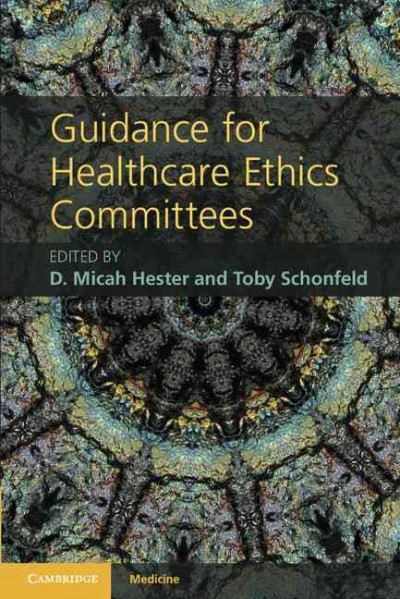Guidance for healthcare ethics committees / edited by D. Micah Hester, Toby Schonfeld.