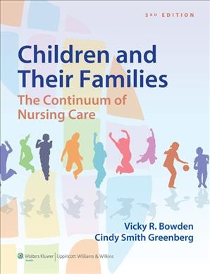 Children and their families : the continuum of nursing care / Vicky R. Bowden, Cindy Smith Greenberg.