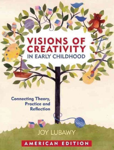 Visions of creativity in early childhood :  connecting theory and practice / Joy Lubawy.