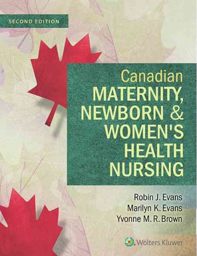 Canadian maternity, newborn and women's health nursing : comprehensive care across the life span / [editors], Robin J. Evans, Marilyn K. Evans, Yvonne M. R. Brown.