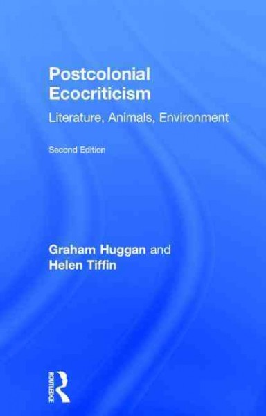 Postcolonial ecocriticism : literature, animals, environment / Graham Huggan and Helen Tiffin.