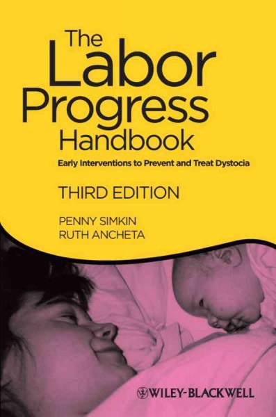 The labor progress handbook : early interventions to prevent and treat dystocia / Penny Simkin, Ruth Ancheta; with contributions by Lisa Hanson, Suzy Myers, Gail Tully; illustrated by Shanna dela Cruz.