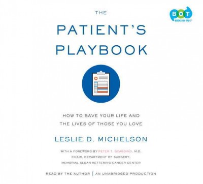 The patient's playbook  [sound recording] : how to save your life and the lives of those you love / Leslie D. Michelson ; with a foreword by Peter T. Scardino.
