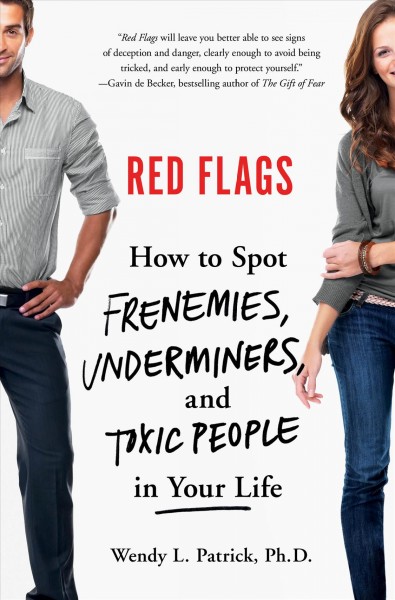 Red flags : how to spot frenemies, underminers, and toxic people in your life / Wendy L. Patrick, Ph.D.