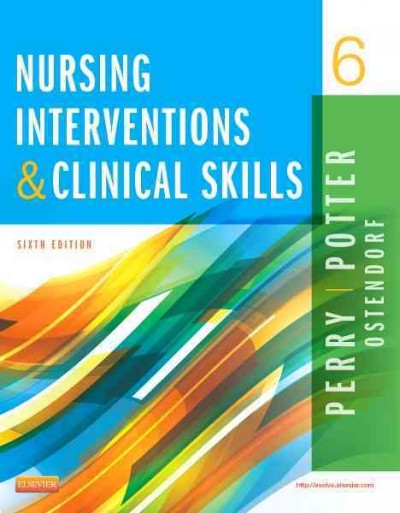 Nursing interventions & clinical skills / Anne Griffin Perry, EdD, RN, FAAN, Patricia A. Potter, PhD, RN, FAAN, Wendy R. Ostendorf, RN, MS, EdD, CNE.
