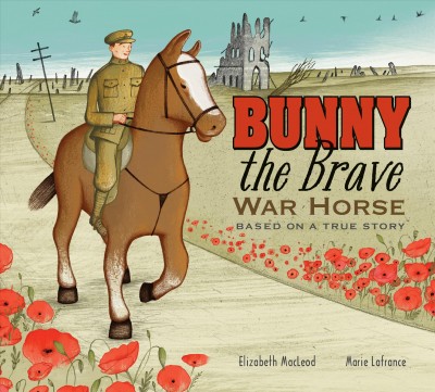 Bunny the Brave War Horse: Based on a True Story Marie Lafrance ; Illustrator