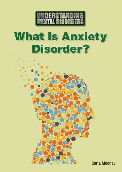 What is anxiety disorder? / by Carla Mooney.