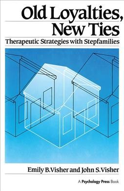 Old loyalties, new ties : therapeutic strategies with stepfamilies / by Emily B. Visher and John S. Visher.