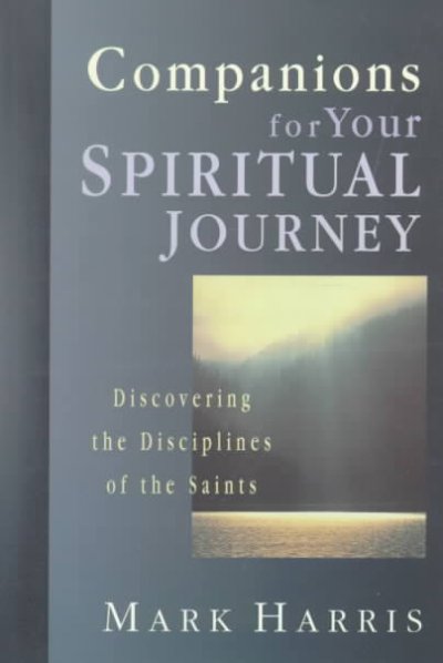 Companions for your spiritual journey : discovering the disciplines of the saints / Mark Harris.