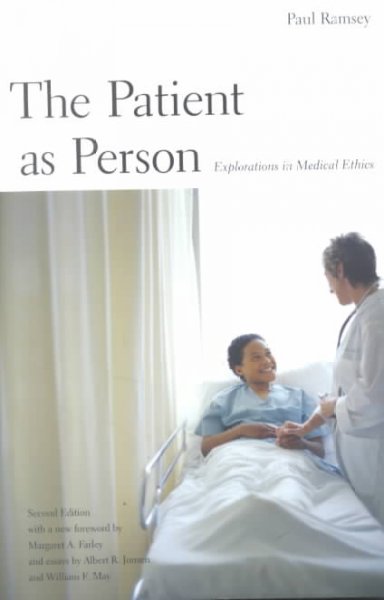 The patient as person : explorations in medical ethics / by Paul Ramsey ; with a new foreword by Margaret A. Farley and essays by Albert R. Jonsen and William F. May