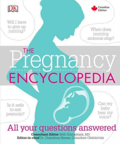 The pregnancy encyclopedia / editor-in-chief Dr. Chandrima Biswas, consultant obstetrician ; consultant editor Beth Cruickshank, MD.