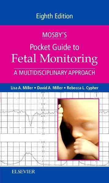 Mosby's pocket guide to fetal monitoring : a multidisciplinary approach / Lisa A. Miller, CNM, JD, Founder, Perinatal Risk Management and Education Services, Chicago, Illinois, David A. Miller, MD, Professor of Obstetrics, Gynecology, and Pediatrics, Keck School of Medicine, University of Southern California, Chief, Division of Maternal Fetal Medicine, Children's Hospital Los Angeles, Director, USC-CHLA Institute for Maternal Fetal Health, Los Angeles, California, Rebecca L. Cypher, MSN, PNNP, Perinatal Nurse Practitioner, Department of Obstetrics and Gynecology, Maternal-Fetal Medicine Division, Madigan Army Medical Center, Tacoma, Washington.