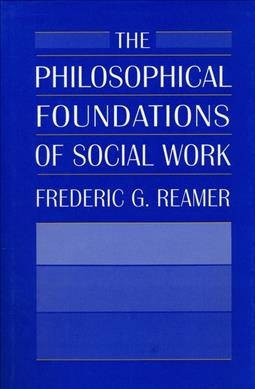 The philosophical foundations of social work / Frederic G. Reamer.