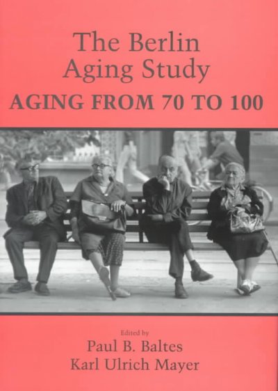 The Berlin aging study : aging from 70 to 100 / edited by Paul B. Baltes, Karl Ulrich Mayer.